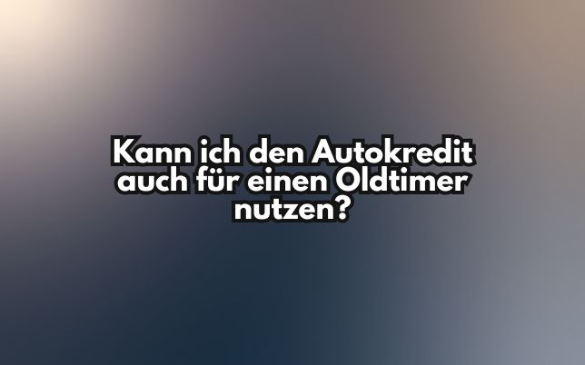 Kann ich den Autokredit auch für einen Oldtimer nutzen?