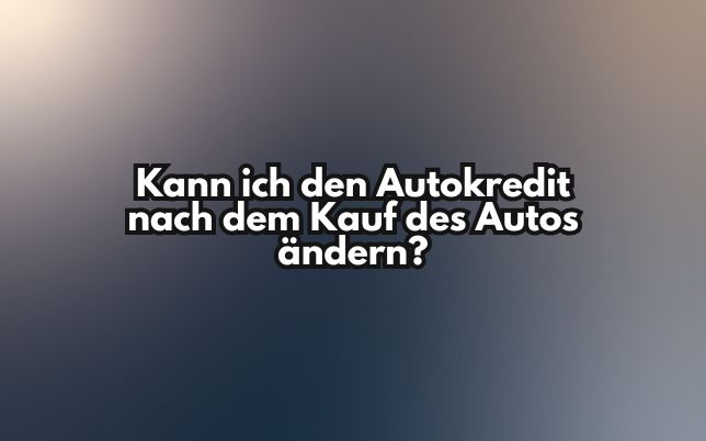 Kann ich den Autokredit nach dem Kauf des Autos ändern?