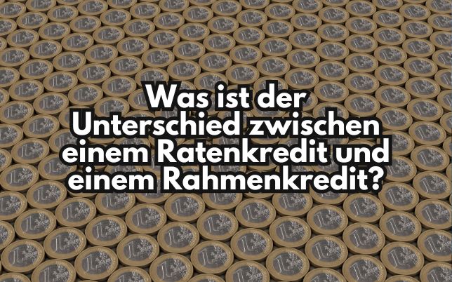 Was ist der Unterschied zwischen einem Ratenkredit und einem Rahmenkredit?