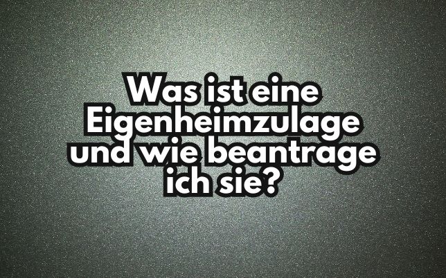 Was ist eine Eigenheimzulage und wie beantrage ich sie?