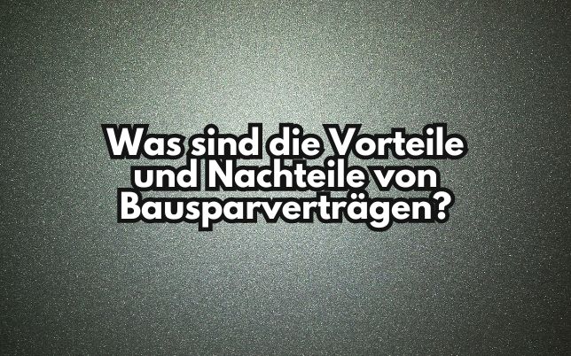 Was sind die Vorteile und Nachteile von Bausparverträgen?