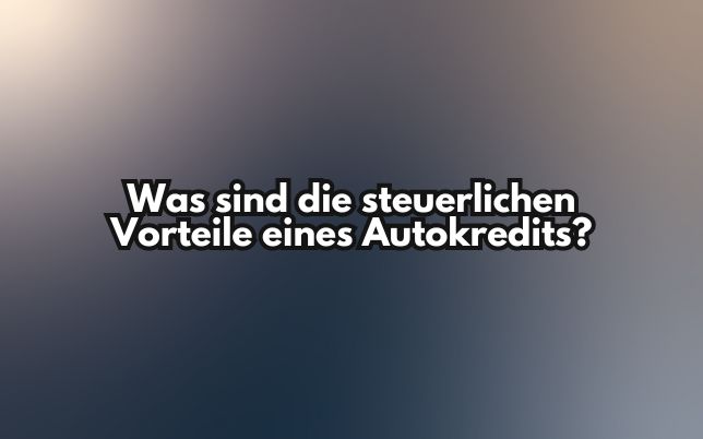 Was sind die steuerlichen Vorteile eines Autokredits?