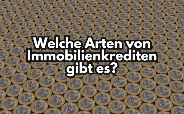 Welche Arten von Immobilienkrediten gibt es?