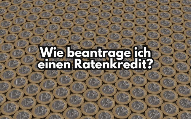 Wie beantrage ich einen Ratenkredit?