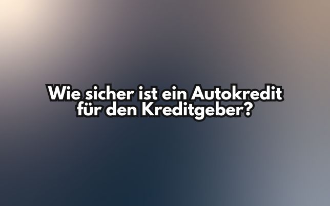 Wie sicher ist ein Autokredit für den Kreditgeber?